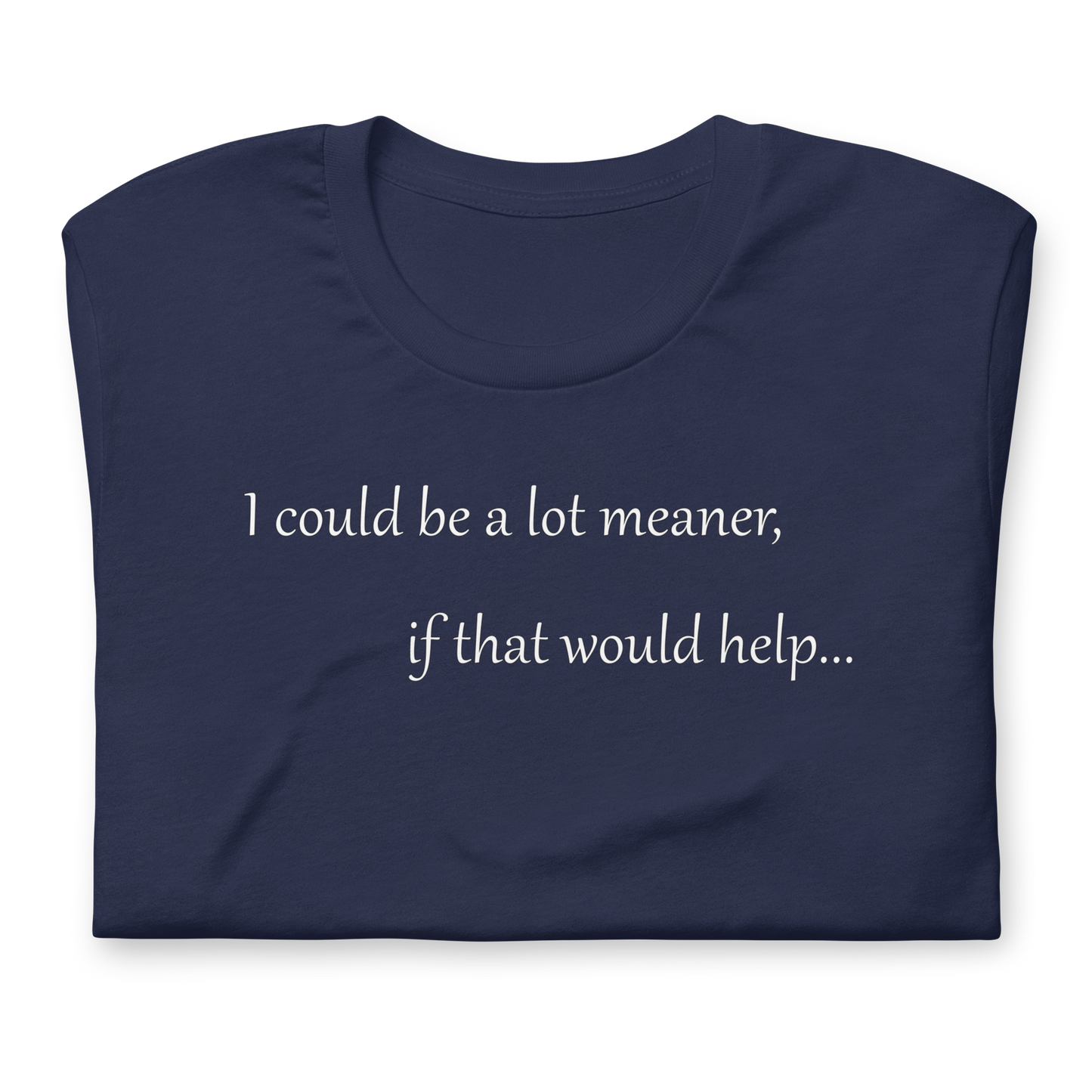 I could be a lot meaner... - Unisex T-shirt