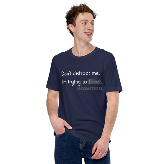 Gotta Focus! - Unisex T-Shirt | Procrastination Humor