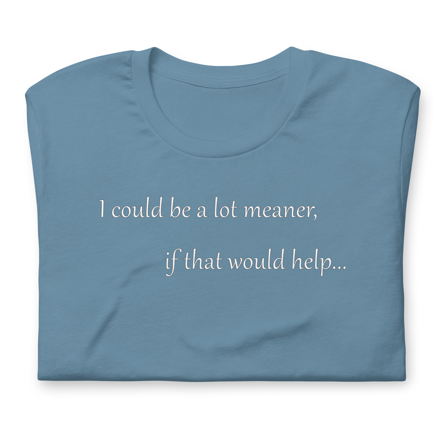 I could be a lot meaner... - Unisex T-shirt