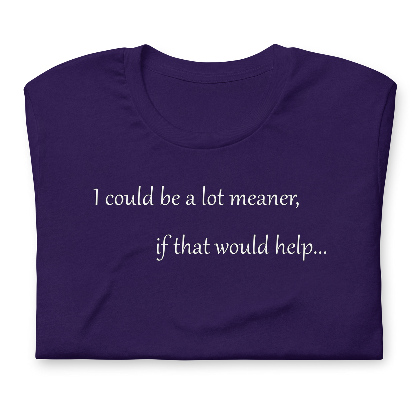 I could be a lot meaner... - Unisex T-shirt