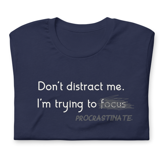 Gotta Focus! - Unisex T-Shirt | Procrastination Humor