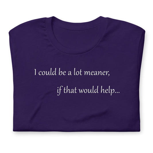 I could be a lot meaner... - Unisex T-shirt